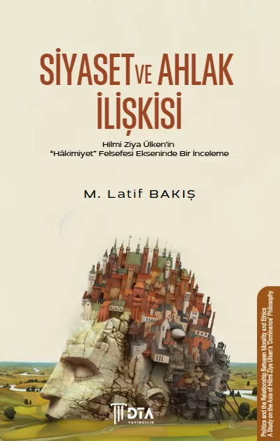 Siyaset ve Ahlak İlişkisi - Hilmi Ziya Ülken’in “Hâkimiyet” Felsefesi Ekseninde Bir İnceleme